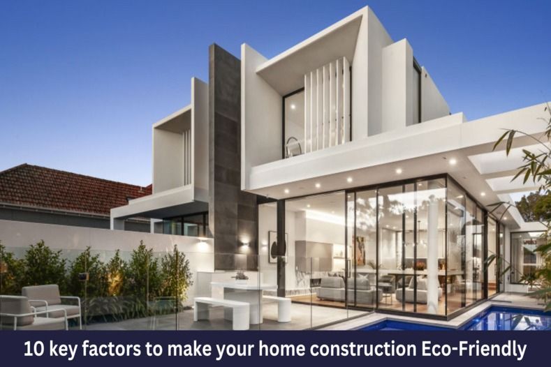 10 key factors to make your home construction Eco-Friendly