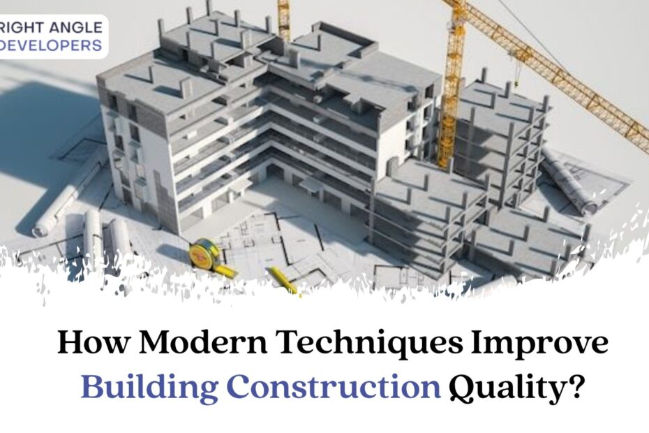 How Modern Techniques Improve Building Construction Quality?