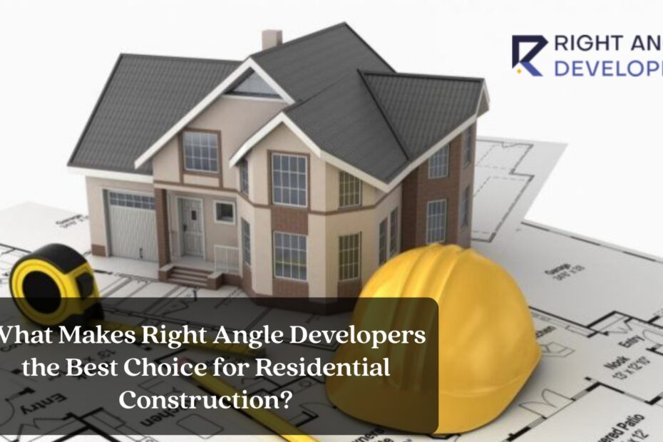 What Makes Right Angle Developers the Best Choice for Residential Construction?